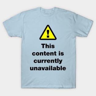 ⚠ This Content Is Currently Unavailable T-Shirt